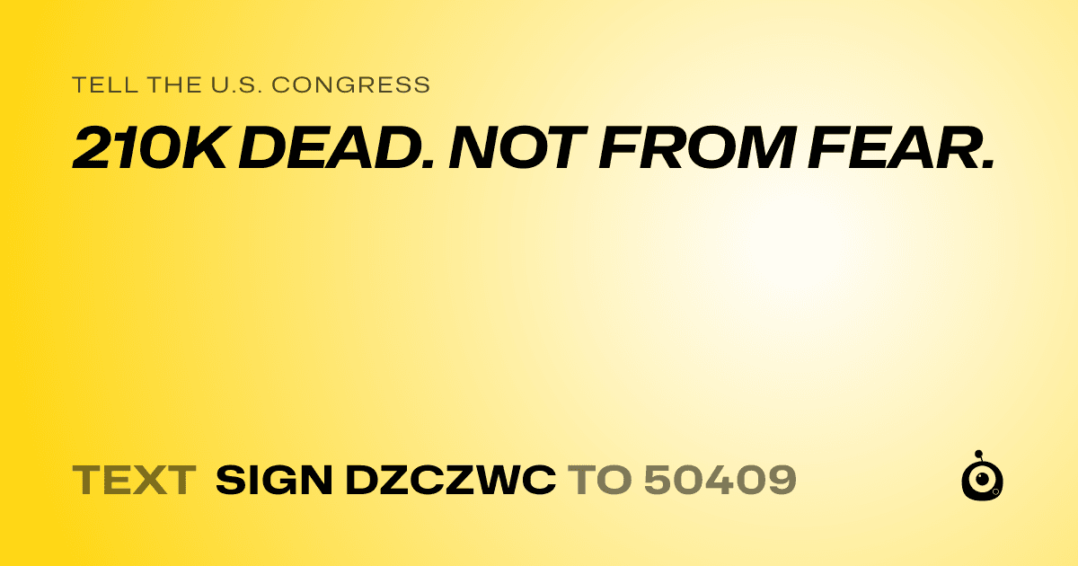 A shareable card that reads "tell the U.S. Congress: 210K DEAD. NOT FROM FEAR." followed by "text sign DZCZWC to 50409"