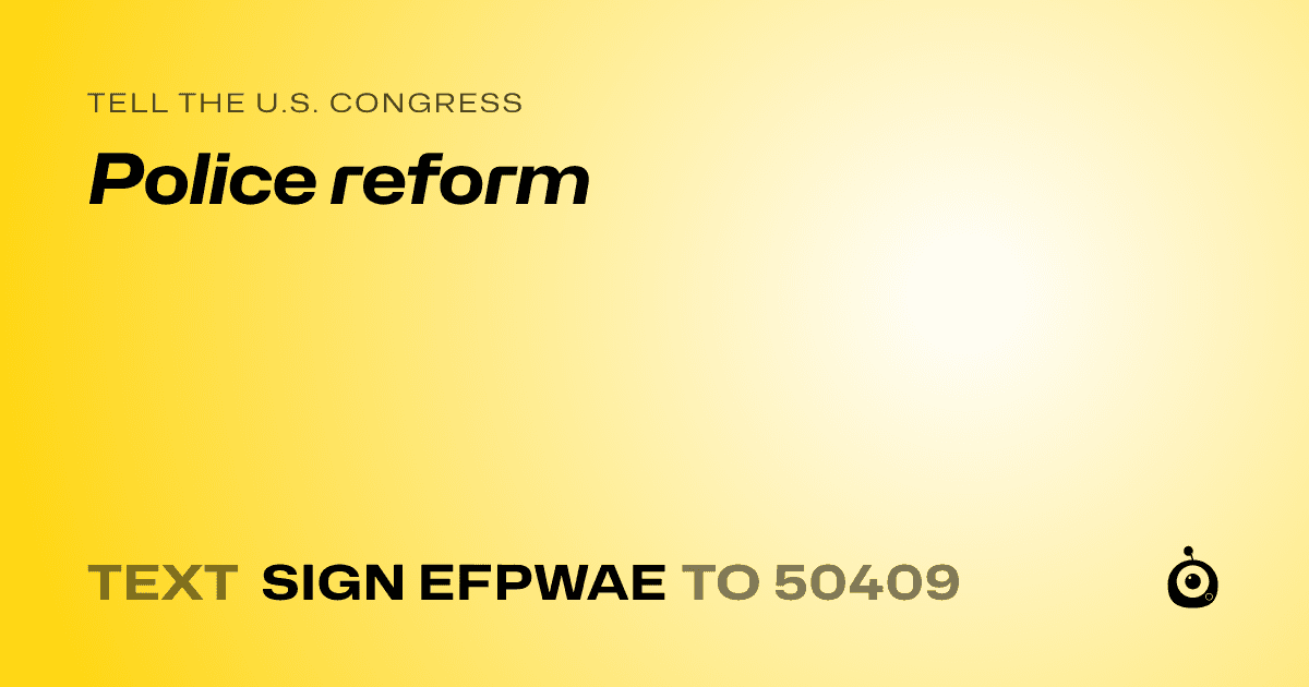 A shareable card that reads "tell the U.S. Congress: Police reform" followed by "text sign EFPWAE to 50409"