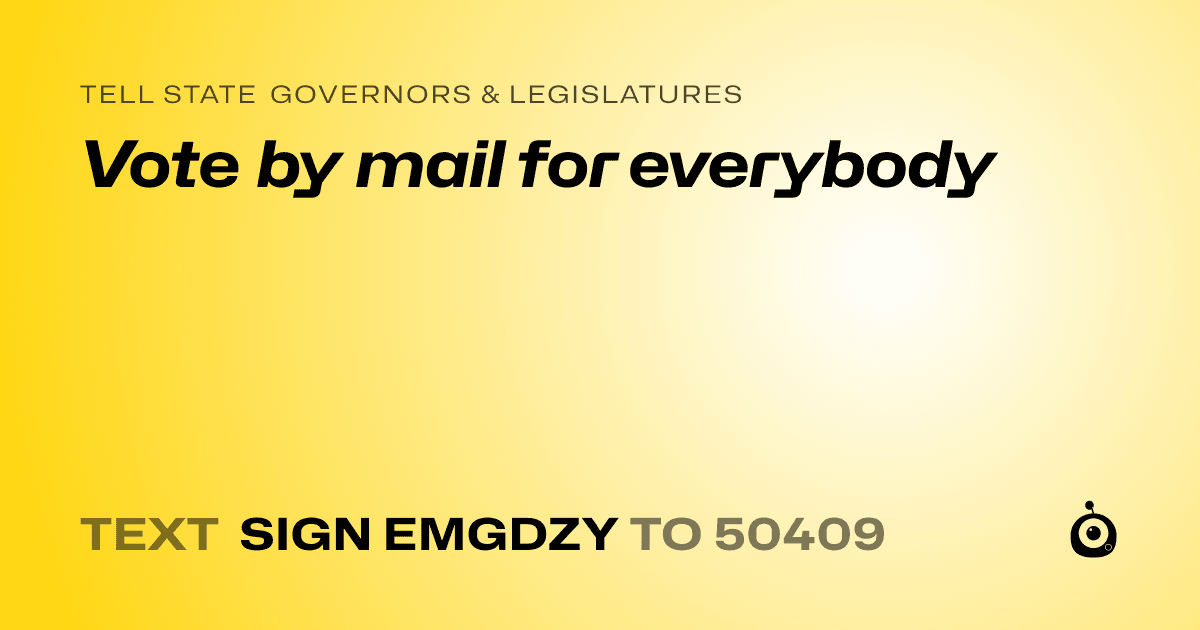 A shareable card that reads "tell State Governors & Legislatures: Vote by mail for everybody" followed by "text sign EMGDZY to 50409"