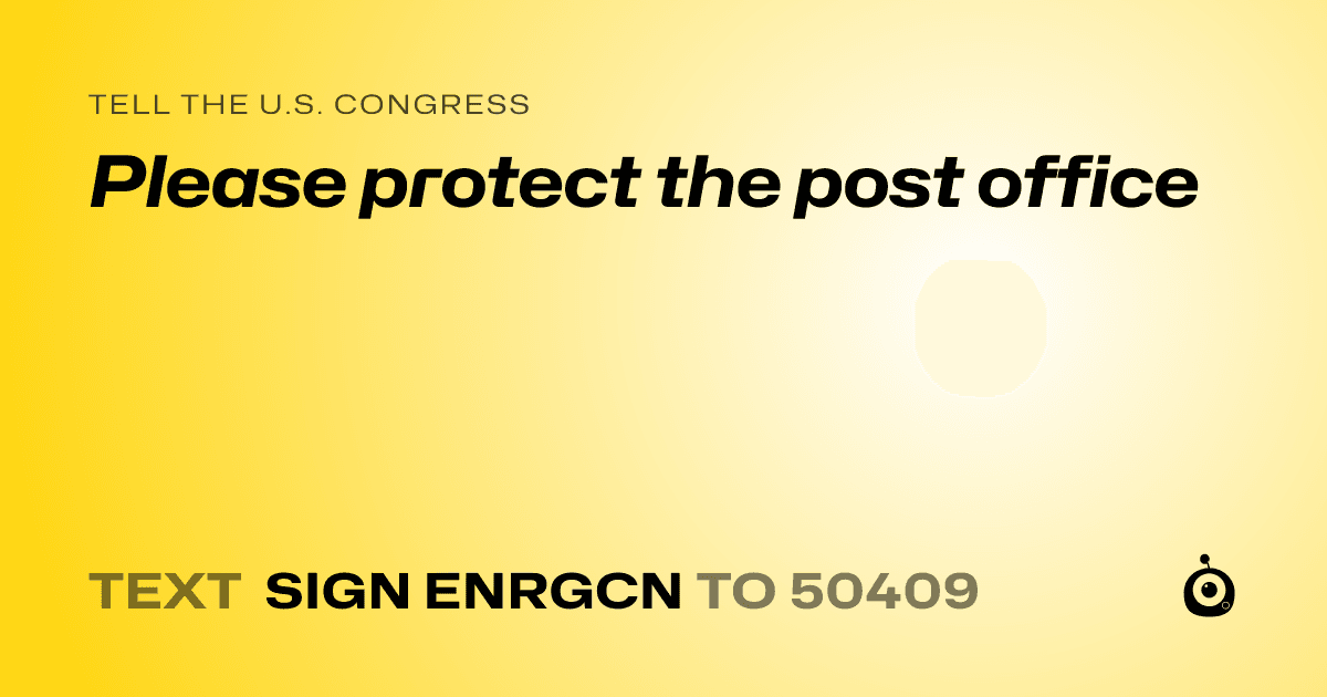A shareable card that reads "tell the U.S. Congress: Please protect the post office" followed by "text sign ENRGCN to 50409"