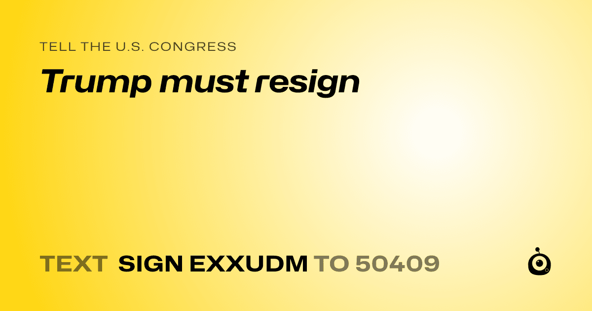 A shareable card that reads "tell the U.S. Congress: Trump must resign" followed by "text sign EXXUDM to 50409"