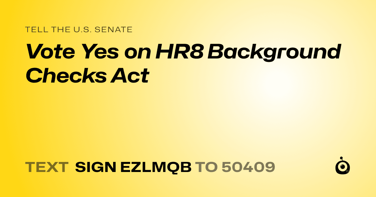 A shareable card that reads "tell the U.S. Senate: Vote Yes on HR8 Background Checks Act" followed by "text sign EZLMQB to 50409"