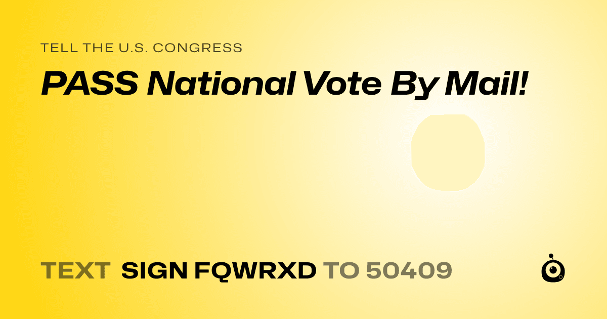 A shareable card that reads "tell the U.S. Congress: PASS National Vote By Mail!" followed by "text sign FQWRXD to 50409"