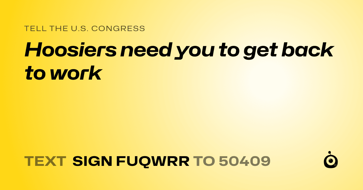 A shareable card that reads "tell the U.S. Congress: Hoosiers need you to get back to work" followed by "text sign FUQWRR to 50409"