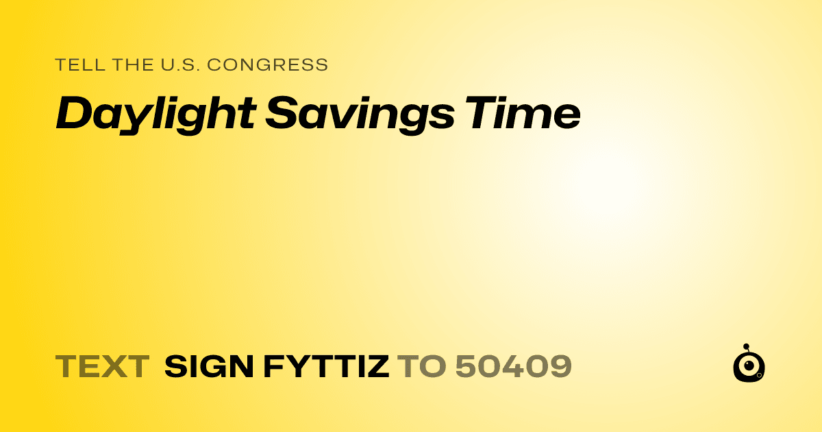 A shareable card that reads "tell the U.S. Congress: Daylight Savings Time" followed by "text sign FYTTIZ to 50409"