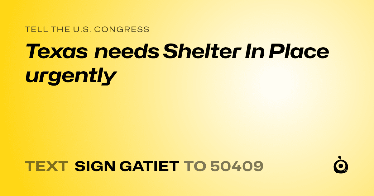 A shareable card that reads "tell the U.S. Congress: Texas needs Shelter In Place urgently" followed by "text sign GATIET to 50409"