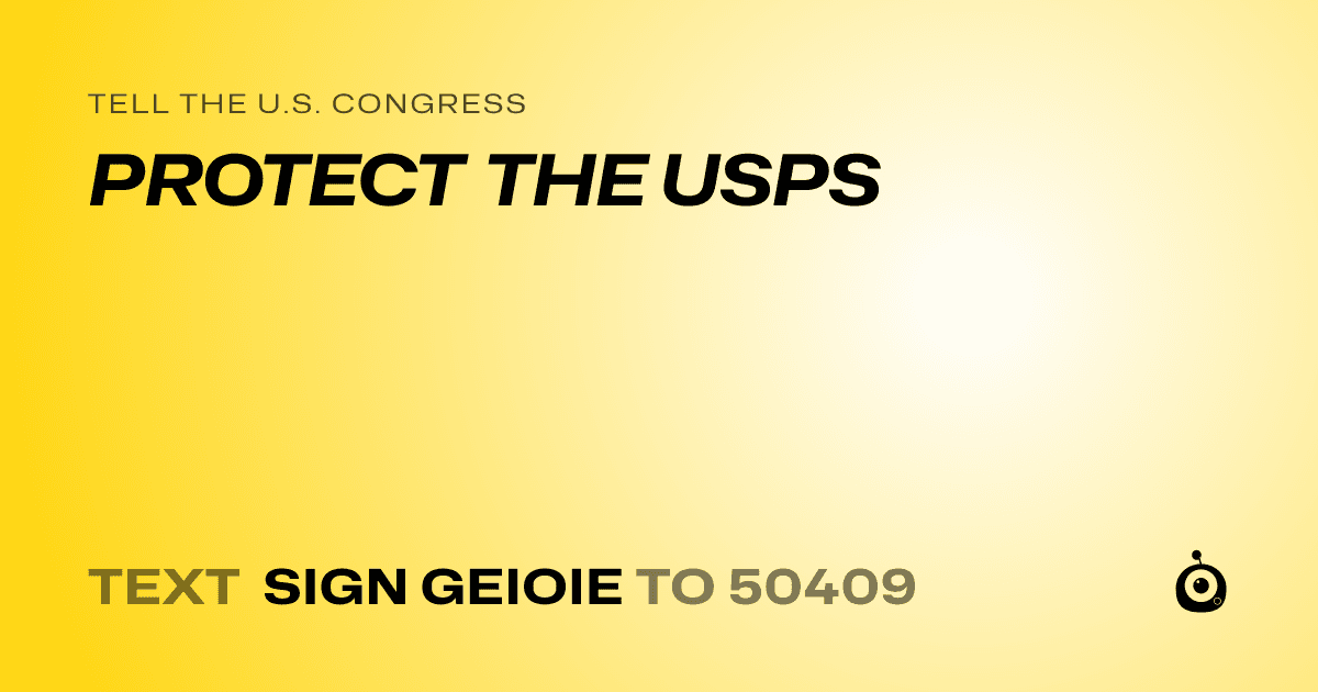 A shareable card that reads "tell the U.S. Congress: PROTECT THE USPS" followed by "text sign GEIOIE to 50409"