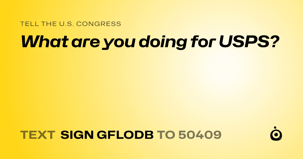 A shareable card that reads "tell the U.S. Congress: What are you doing for USPS?" followed by "text sign GFLODB to 50409"