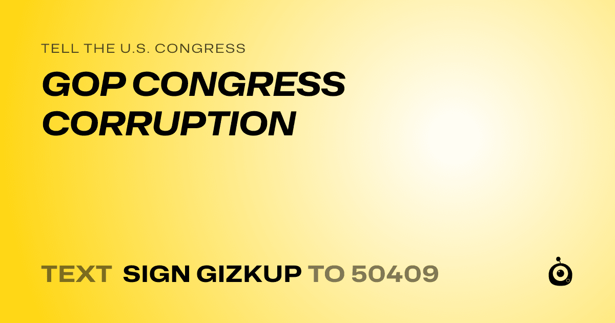 A shareable card that reads "tell the U.S. Congress: GOP CONGRESS CORRUPTION" followed by "text sign GIZKUP to 50409"