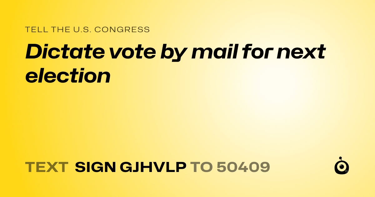 A shareable card that reads "tell the U.S. Congress: Dictate vote by mail for next election" followed by "text sign GJHVLP to 50409"