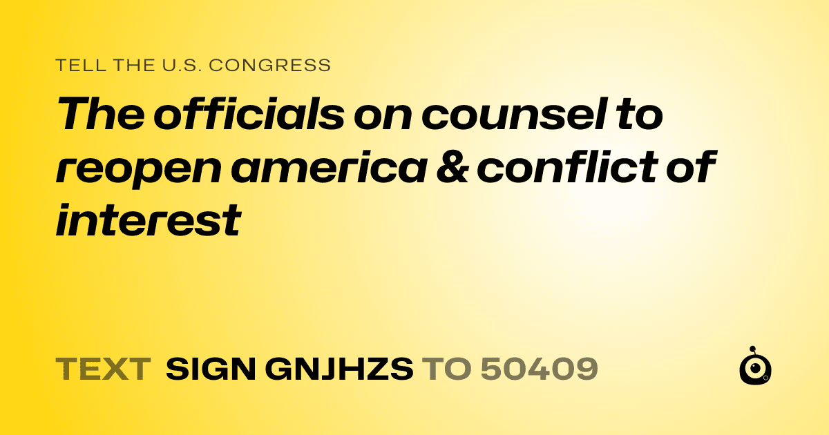 A shareable card that reads "tell the U.S. Congress: The officials on counsel to reopen america & conflict of interest" followed by "text sign GNJHZS to 50409"