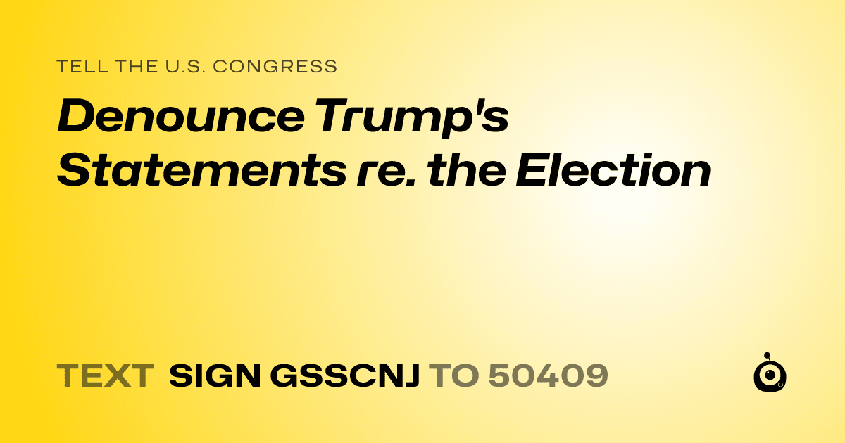 A shareable card that reads "tell the U.S. Congress: Denounce Trump's Statements re. the Election" followed by "text sign GSSCNJ to 50409"