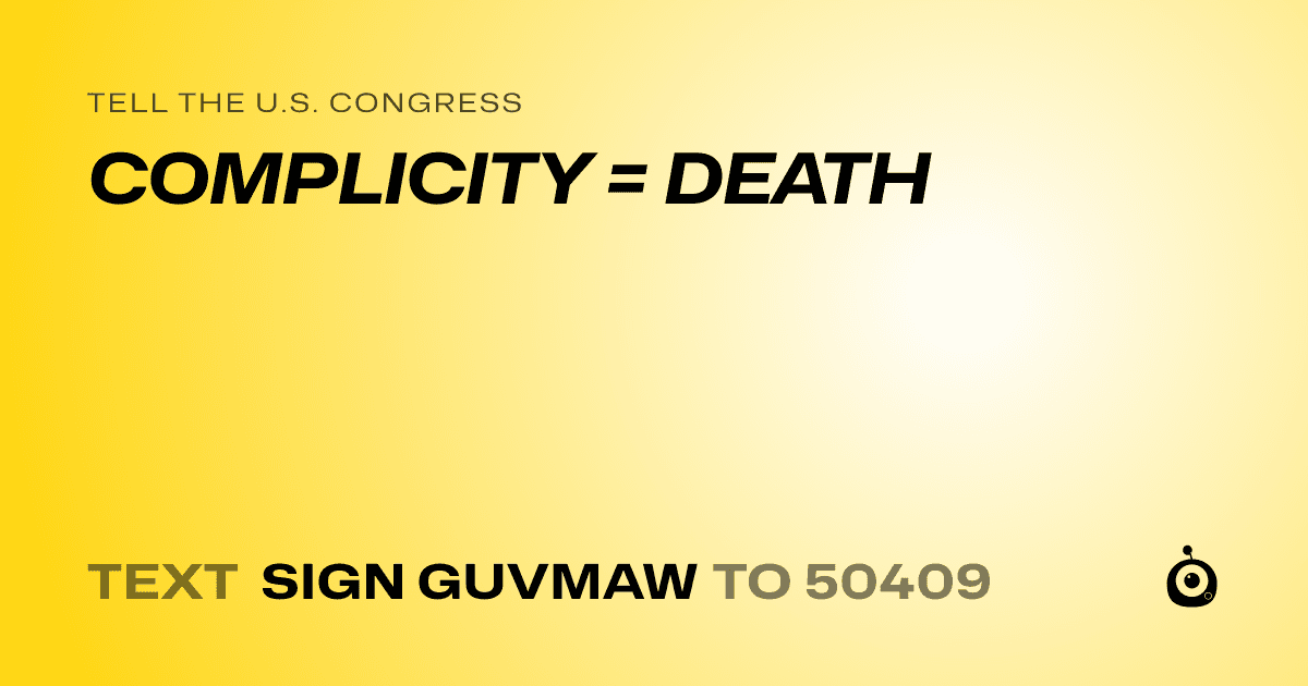 A shareable card that reads "tell the U.S. Congress: COMPLICITY = DEATH" followed by "text sign GUVMAW to 50409"