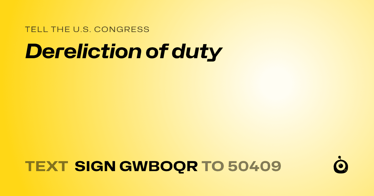 A shareable card that reads "tell the U.S. Congress: Dereliction of duty" followed by "text sign GWBOQR to 50409"