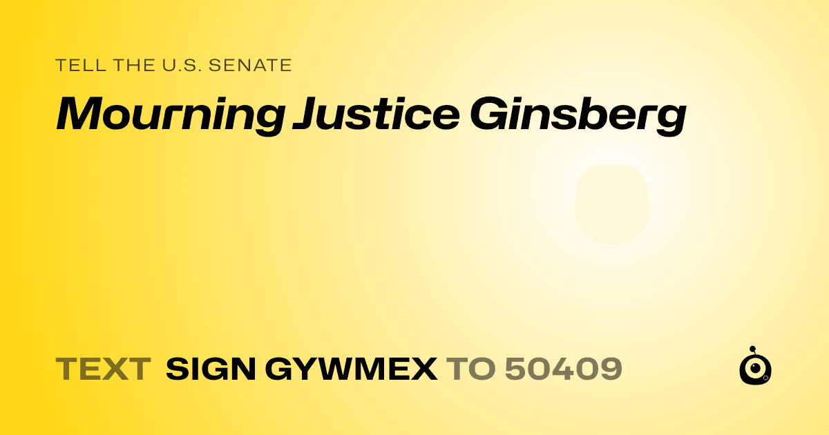 A shareable card that reads "tell the U.S. Senate: Mourning Justice Ginsberg" followed by "text sign GYWMEX to 50409"