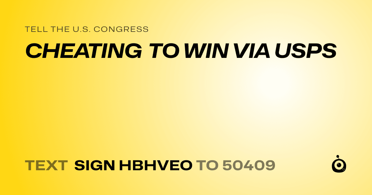 A shareable card that reads "tell the U.S. Congress: CHEATING TO WIN VIA USPS" followed by "text sign HBHVEO to 50409"