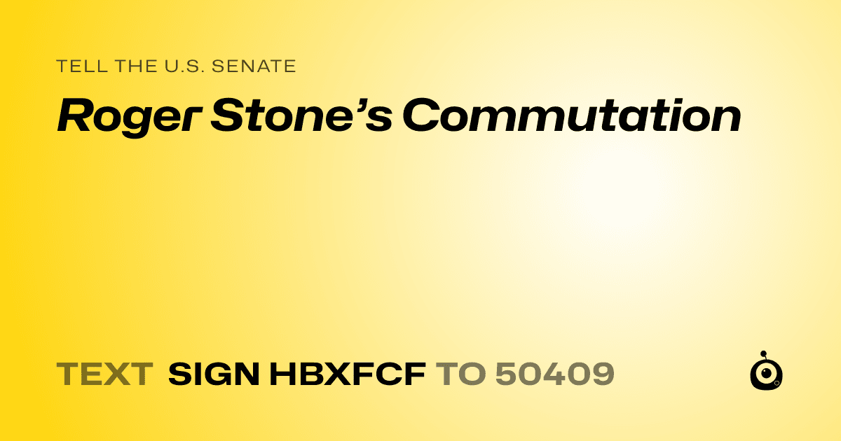 A shareable card that reads "tell the U.S. Senate: Roger Stone’s Commutation" followed by "text sign HBXFCF to 50409"