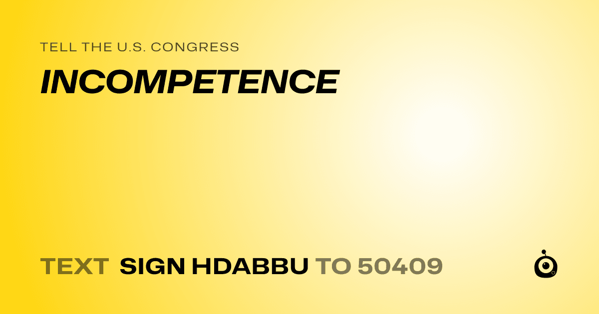 A shareable card that reads "tell the U.S. Congress: INCOMPETENCE" followed by "text sign HDABBU to 50409"