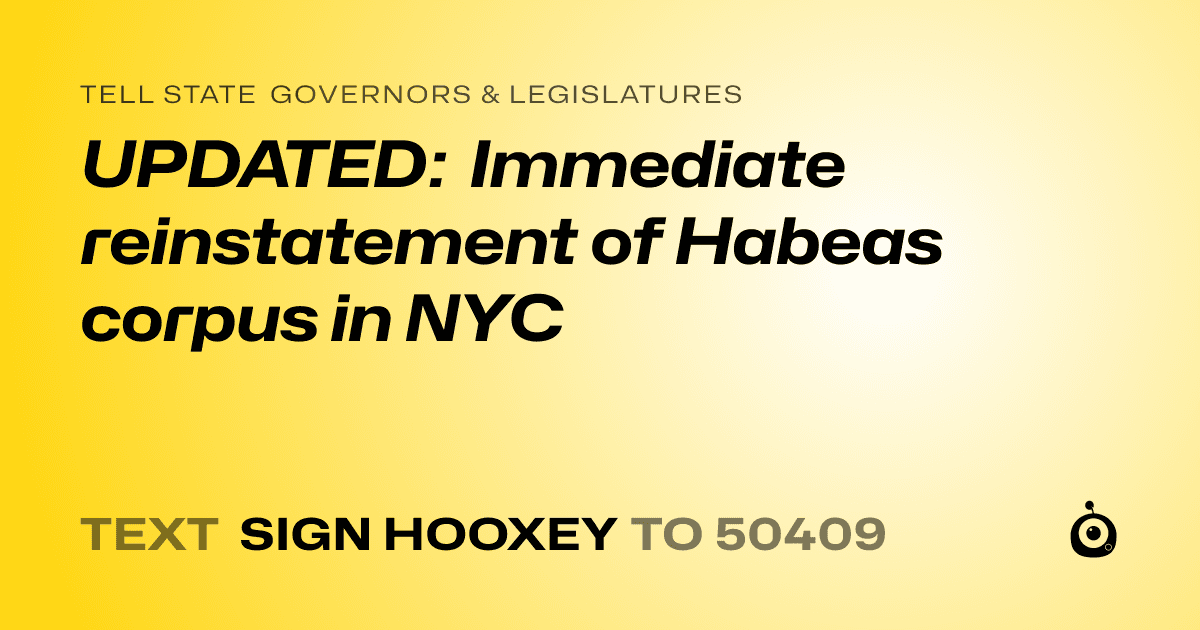 A shareable card that reads "tell State Governors & Legislatures: UPDATED: Immediate reinstatement of Habeas corpus in NYC" followed by "text sign HOOXEY to 50409"