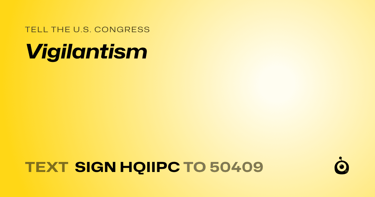 A shareable card that reads "tell the U.S. Congress: Vigilantism" followed by "text sign HQIIPC to 50409"