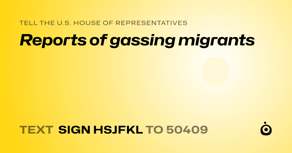 A shareable card that reads "tell the U.S. House of Representatives: Reports of gassing migrants" followed by "text sign HSJFKL to 50409"