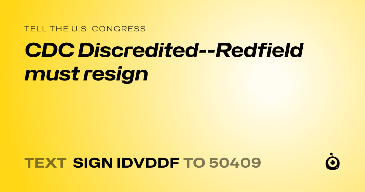 A shareable card that reads "tell the U.S. Congress: CDC Discredited--Redfield must resign" followed by "text sign IDVDDF to 50409"