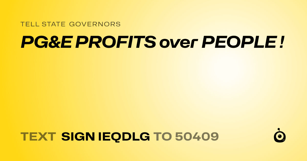 A shareable card that reads "tell State Governors: PG&E PROFITS over PEOPLE !" followed by "text sign IEQDLG to 50409"