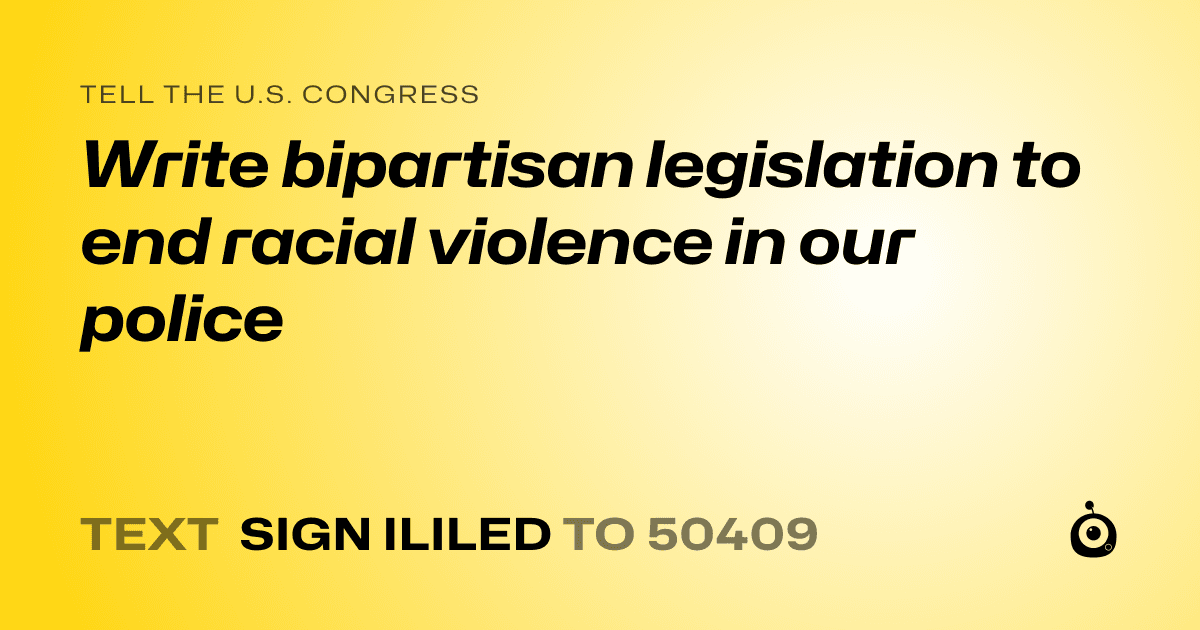 A shareable card that reads "tell the U.S. Congress: Write bipartisan legislation to end racial violence in our police" followed by "text sign ILILED to 50409"