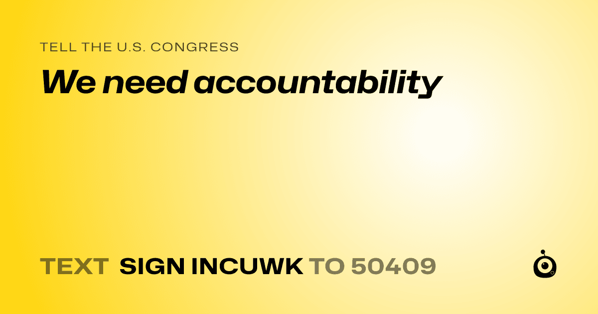 A shareable card that reads "tell the U.S. Congress: We need accountability" followed by "text sign INCUWK to 50409"