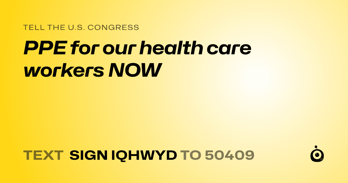 A shareable card that reads "tell the U.S. Congress: PPE for our health care workers NOW" followed by "text sign IQHWYD to 50409"