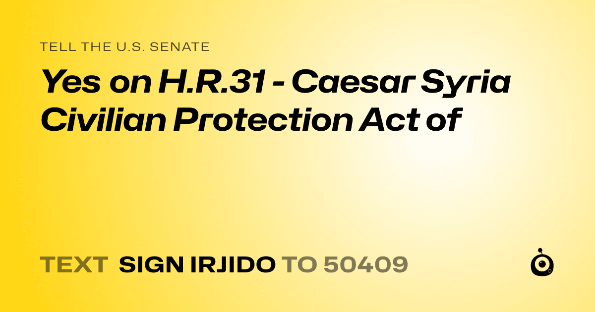 A shareable card that reads "tell the U.S. Senate: Yes on H.R.31 - Caesar Syria Civilian Protection Act of" followed by "text sign IRJIDO to 50409"
