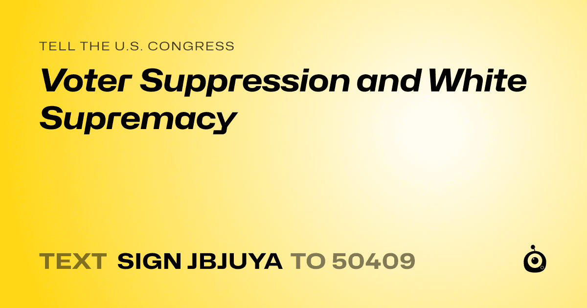 A shareable card that reads "tell the U.S. Congress: Voter Suppression and White Supremacy" followed by "text sign JBJUYA to 50409"