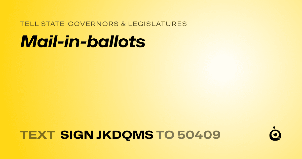 A shareable card that reads "tell State Governors & Legislatures: Mail-in-ballots" followed by "text sign JKDQMS to 50409"
