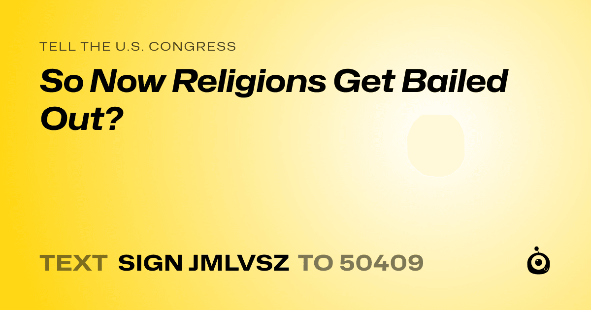 A shareable card that reads "tell the U.S. Congress: So Now Religions Get Bailed Out?" followed by "text sign JMLVSZ to 50409"