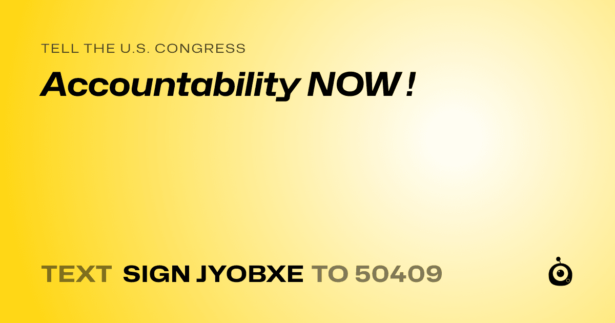 A shareable card that reads "tell the U.S. Congress: Accountability NOW !" followed by "text sign JYOBXE to 50409"