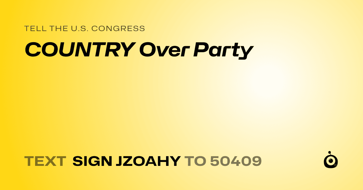A shareable card that reads "tell the U.S. Congress: COUNTRY Over Party" followed by "text sign JZOAHY to 50409"