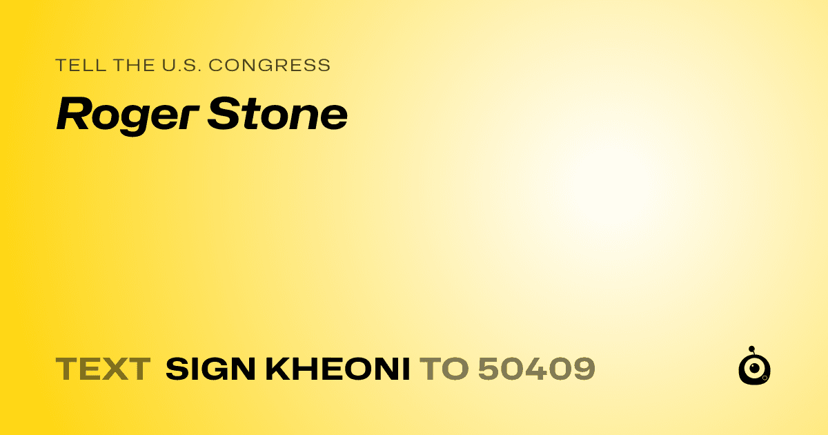A shareable card that reads "tell the U.S. Congress: Roger Stone" followed by "text sign KHEONI to 50409"