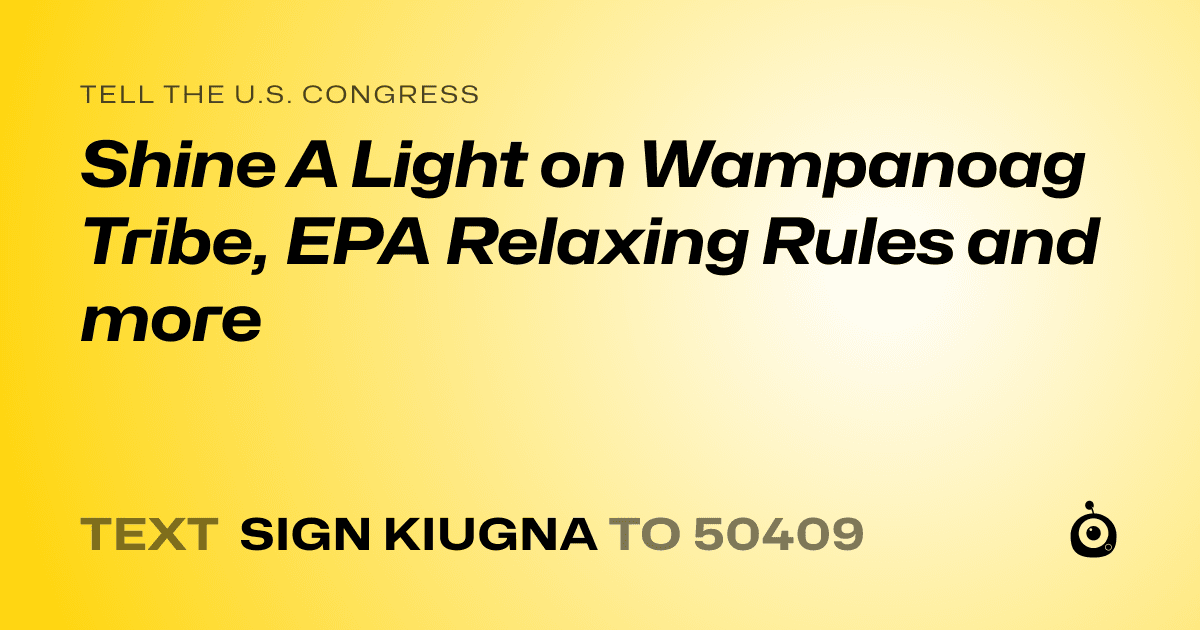 A shareable card that reads "tell the U.S. Congress: Shine A Light on Wampanoag Tribe, EPA Relaxing Rules and more" followed by "text sign KIUGNA to 50409"