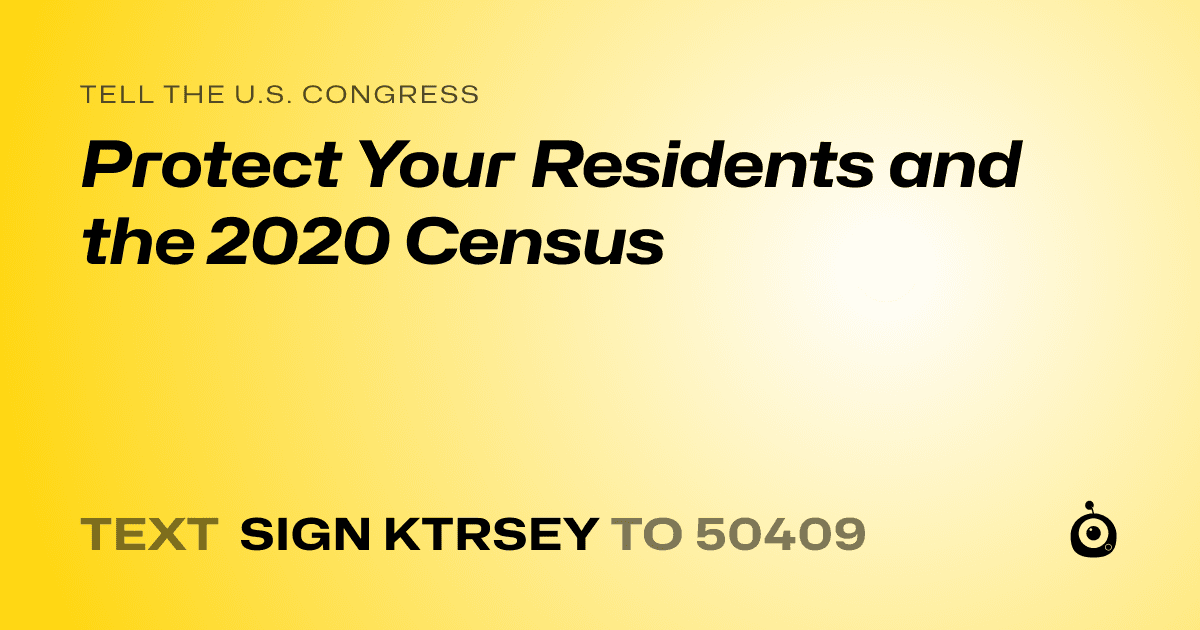 A shareable card that reads "tell the U.S. Congress: Protect Your Residents and the 2020 Census" followed by "text sign KTRSEY to 50409"