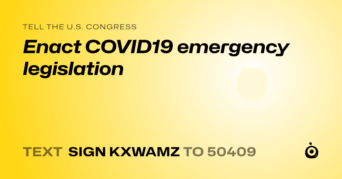 A shareable card that reads "tell the U.S. Congress: Enact COVID19 emergency legislation" followed by "text sign KXWAMZ to 50409"