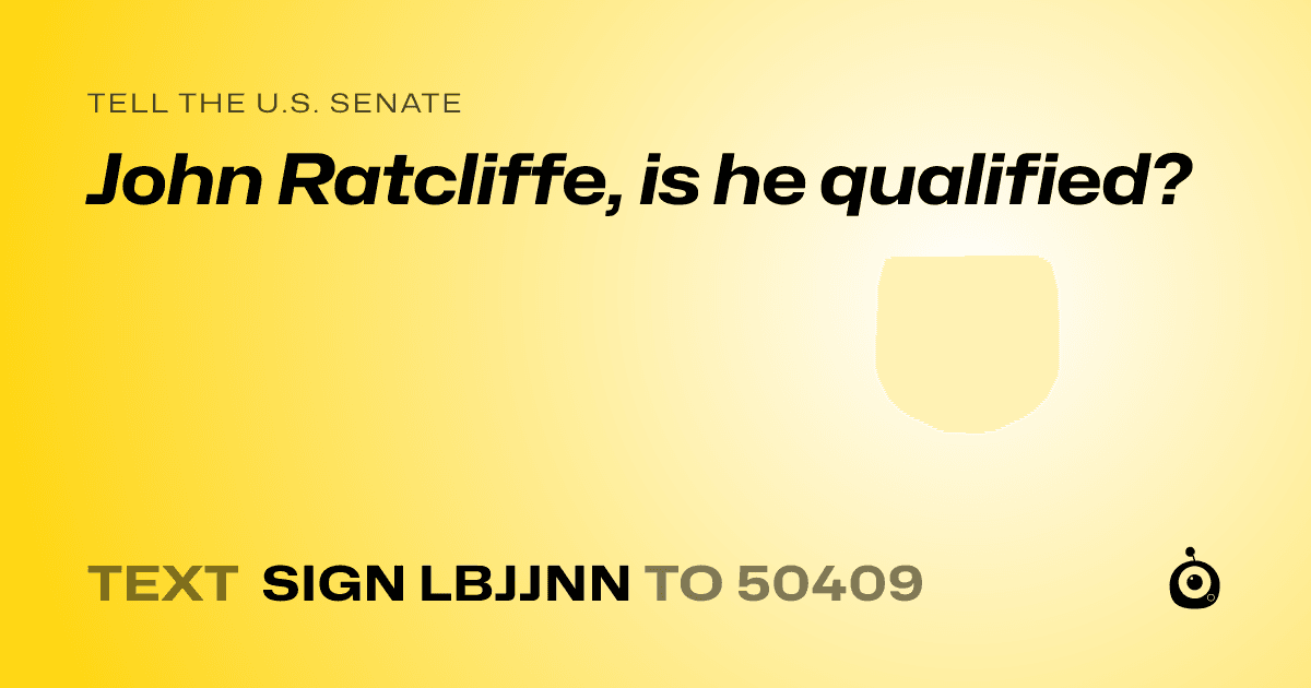 A shareable card that reads "tell the U.S. Senate: John Ratcliffe, is he qualified?" followed by "text sign LBJJNN to 50409"