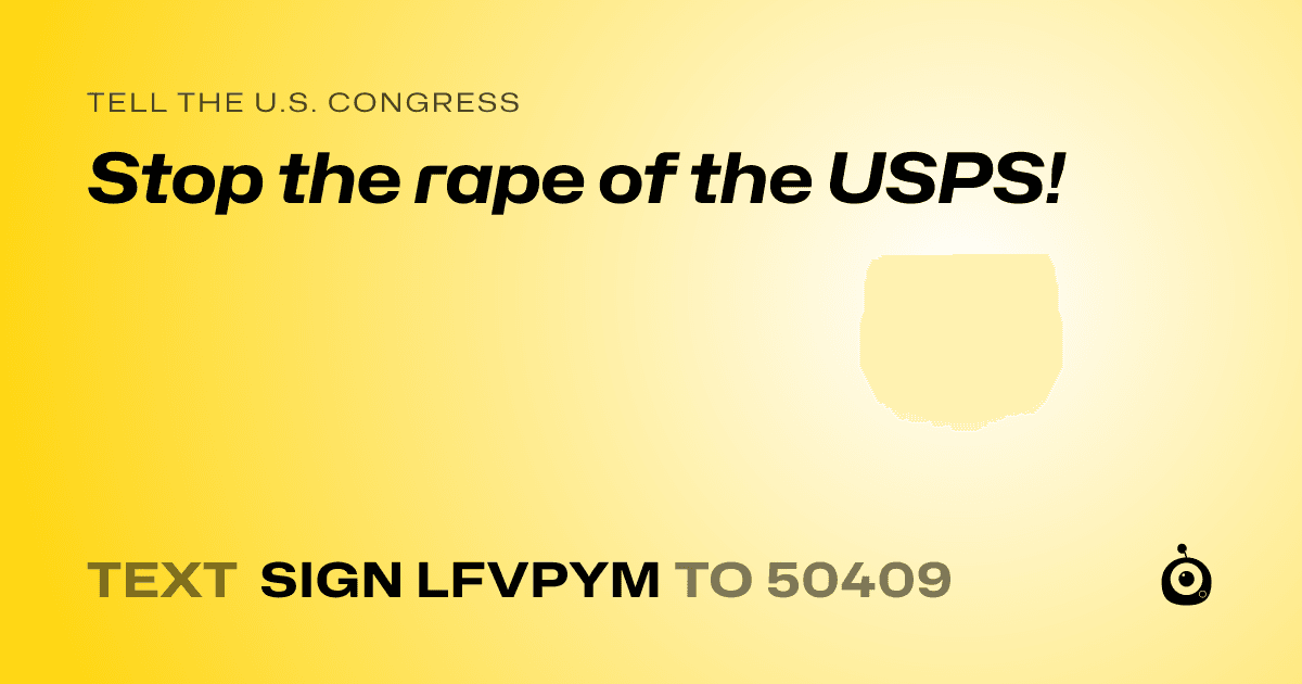 A shareable card that reads "tell the U.S. Congress: Stop the rape of the USPS!" followed by "text sign LFVPYM to 50409"
