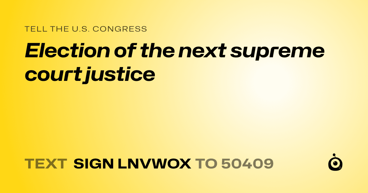 A shareable card that reads "tell the U.S. Congress: Election of the next supreme court justice" followed by "text sign LNVWOX to 50409"