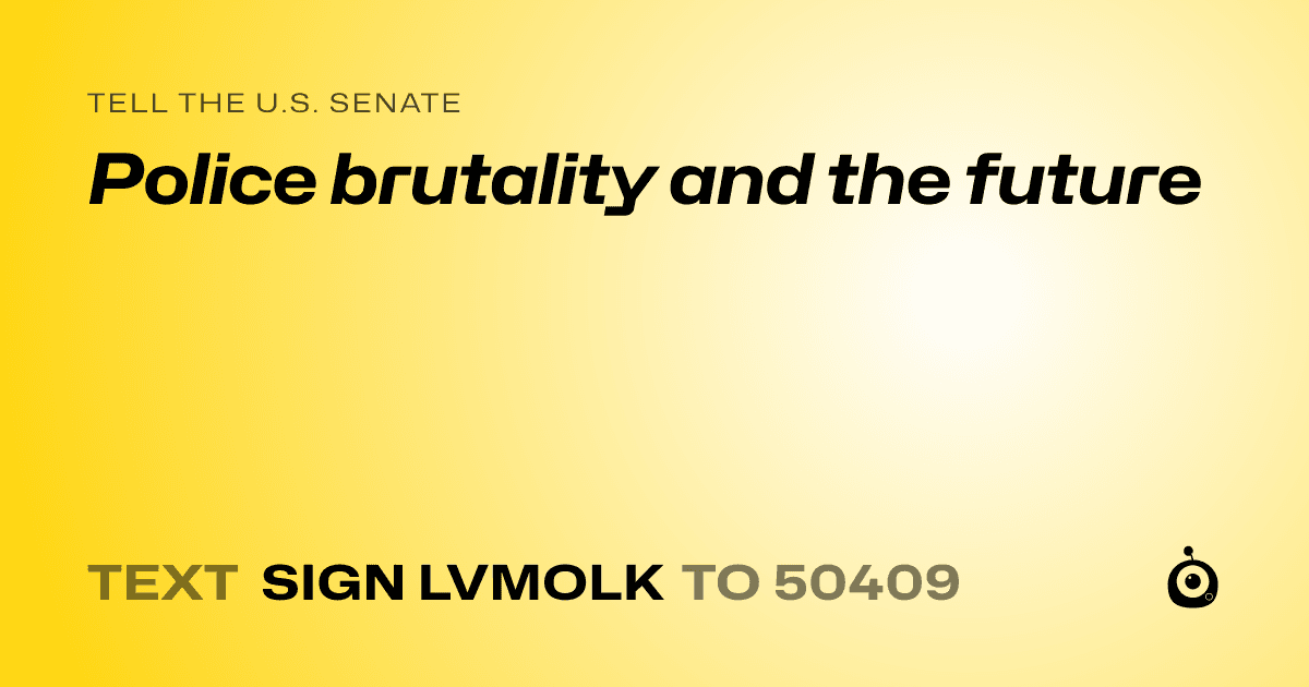 A shareable card that reads "tell the U.S. Senate: Police brutality and the future" followed by "text sign LVMOLK to 50409"