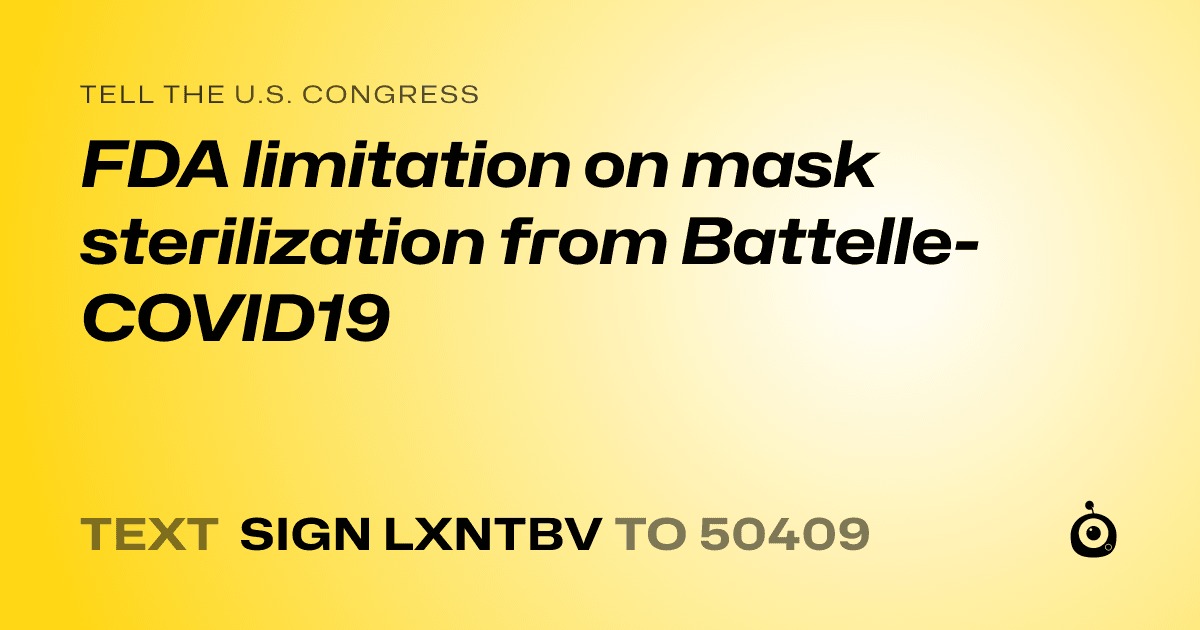 A shareable card that reads "tell the U.S. Congress: FDA limitation on mask sterilization from Battelle-COVID19" followed by "text sign LXNTBV to 50409"