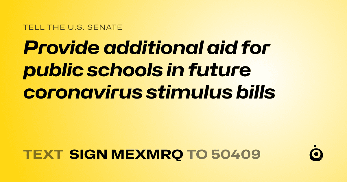A shareable card that reads "tell the U.S. Senate: Provide additional aid for public schools in future coronavirus stimulus bills" followed by "text sign MEXMRQ to 50409"