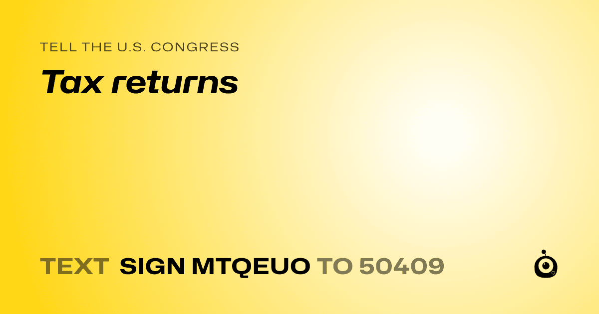 A shareable card that reads "tell the U.S. Congress: Tax returns" followed by "text sign MTQEUO to 50409"