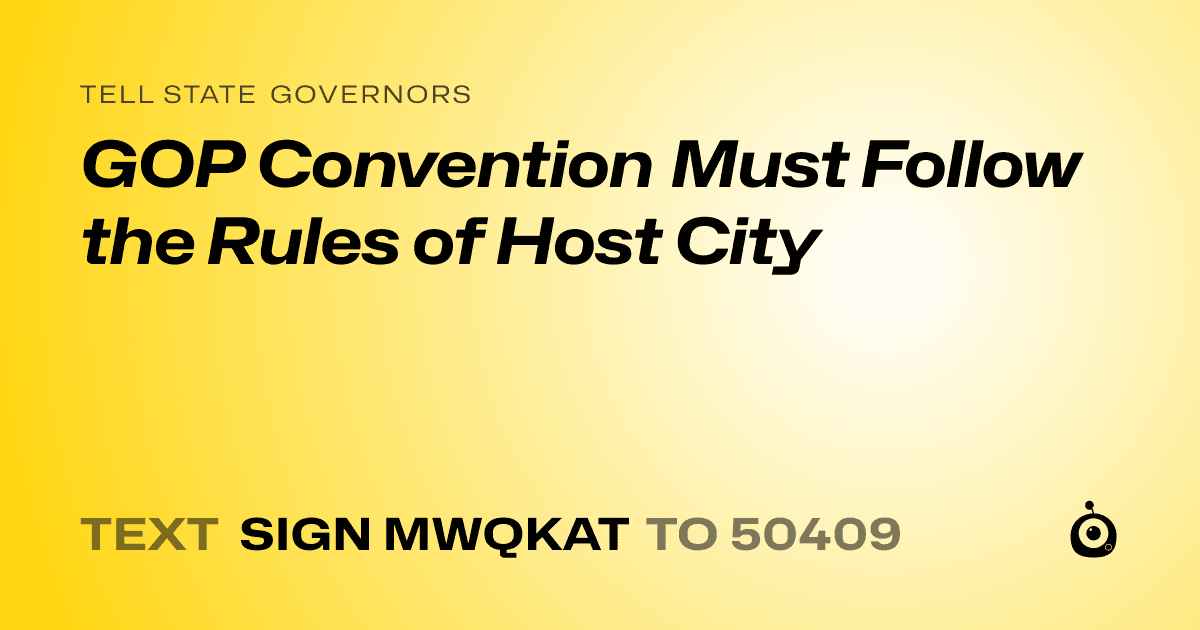 A shareable card that reads "tell State Governors: GOP Convention Must Follow the Rules of Host City" followed by "text sign MWQKAT to 50409"