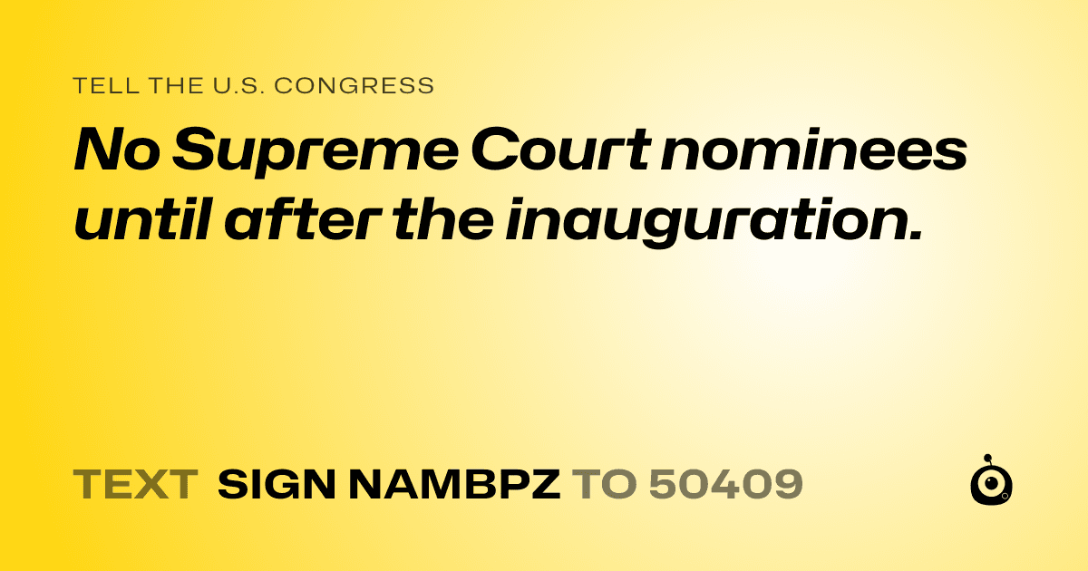 A shareable card that reads "tell the U.S. Congress: No Supreme Court nominees until after the inauguration." followed by "text sign NAMBPZ to 50409"