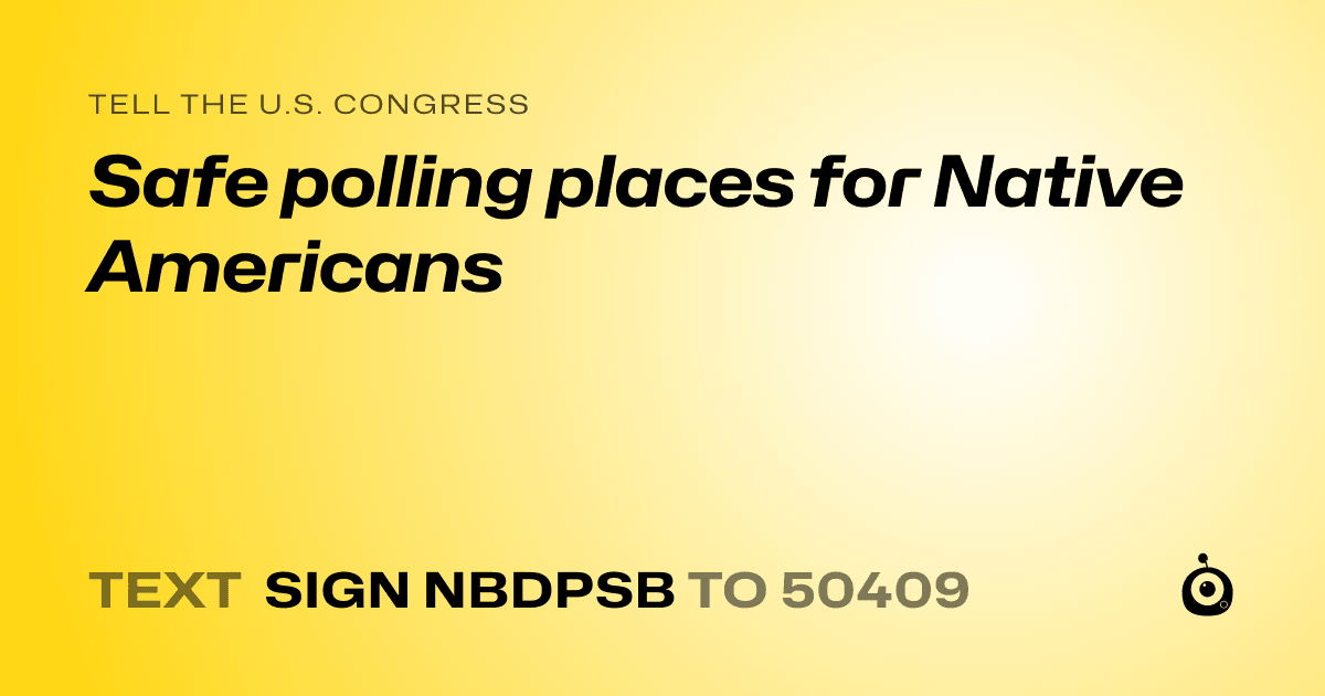 A shareable card that reads "tell the U.S. Congress: Safe polling places for Native Americans" followed by "text sign NBDPSB to 50409"